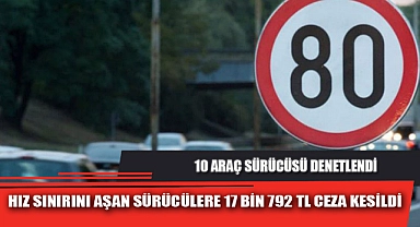 HIZ SINIRINI AŞAN SÜRÜCÜLERE 17 BİN 792 TL CEZA KESİLDİ