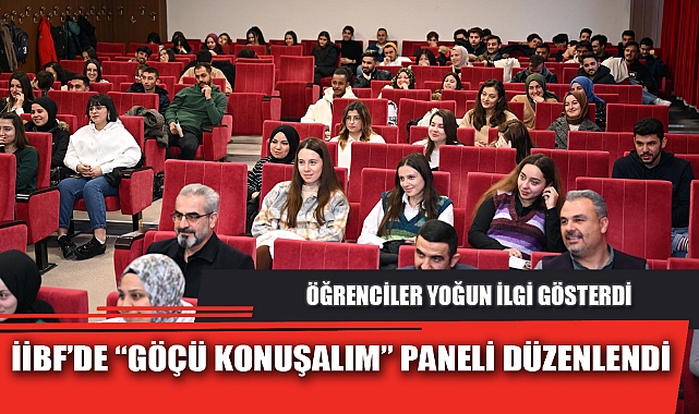 İİBF’DE “GÖÇÜ KONUŞALIM” PANELİ DÜZENLENDİ