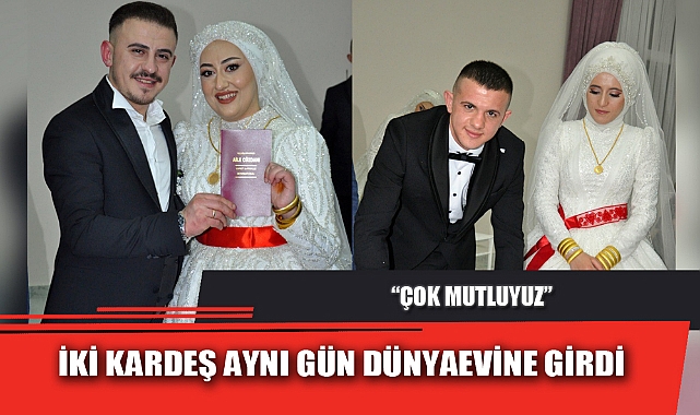 İKİ KARDEŞ AYNI GÜN DÜNYAEVİNE GİRDİ