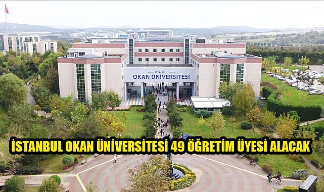 İSTANBUL OKAN ÜNİVERSİTESİ 49 ÖĞRETİM ÜYESİ ALACAK