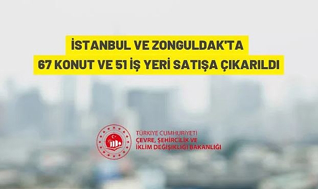 İSTANBUL ZEYTİNBURNU VE ZONGULDAK MERKEZ'DE 67 KONUT, 51 İŞ YERİ AÇIK ARTIRMA İLE SATILACAKTIR