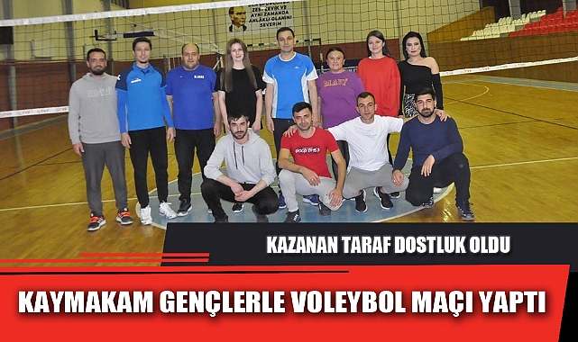 KAYMAKAM GENÇLERLE VOLEYBOL MAÇI YAPTI