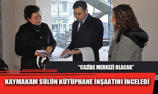 KAYMAKAM SÜLÜN KÜTÜPHANE İNŞAATINI İNCELEDİ
