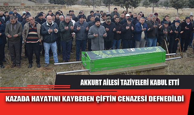 KAZADA HAYATINI KAYBEDEN ÇİFTİN CENAZESİ DEFNEDİLDİ