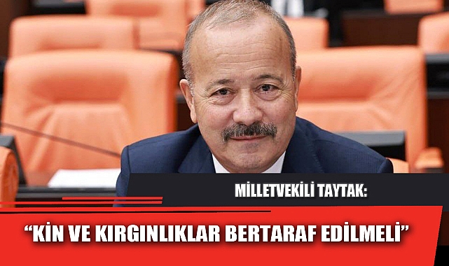 “KİN VE KIRGINLIKLAR BERTARAF EDİLMELİ”