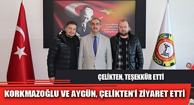 KORKMAZOĞLU VE AYGÜN, ÇELİKTEN’İ ZİYARET ETTİ