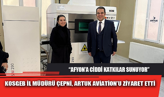 KOSGEB İL MÜDÜRÜ ÇEPNİ, ARTUK AVİATİON'U ZİYARET ETTİ