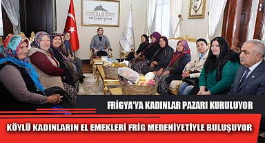 KÖYLÜ KADINLARIN EL EMEKLERİ FRİG MEDENİYETİYLE BULUŞUYOR