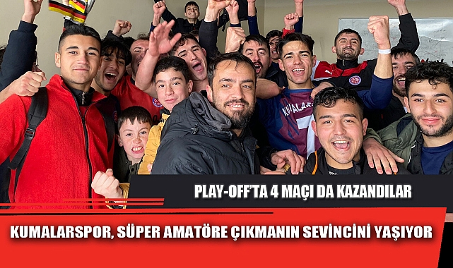 KUMALARSPOR, SÜPER AMATÖRE ÇIKMANIN SEVİNCİNİ YAŞIYOR