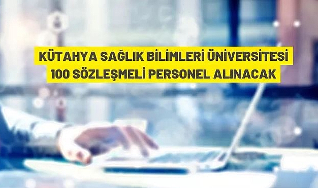 KÜTAHYA SAĞLIK BİLİMLERİ ÜNİVERSİTESİ 100 SÖZLEŞMELİ PERSONEL ALIYOR