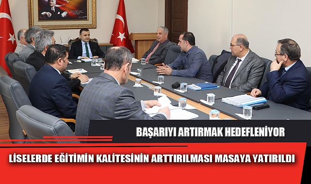 LİSELERDE EĞİTİMİN KALİTESİNİN ARTTIRILMASI MASAYA YATIRILDI