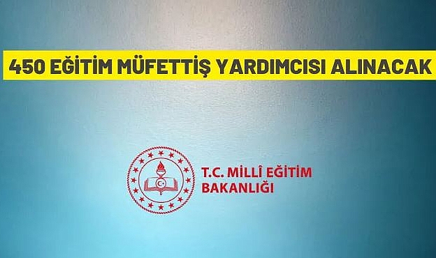 MEB EĞİTİM MÜFETTİŞLERİ YÖNETMELİĞİ HÜKÜMLERİ UYARINCA 450 ‘EĞİTİM MÜFETTİŞ YARDIMCISI’ ALINACAK