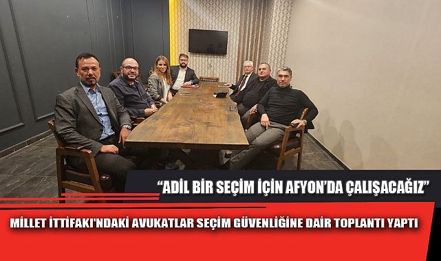 MİLLET İTTİFAKI'NDAKİ AVUKATLAR SEÇİM GÜVENLİĞİNE DAİR TOPLANTI YAPTI