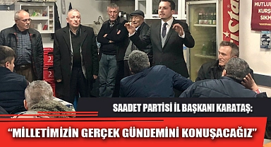 “MİLLETİMİZİN GERÇEK GÜNDEMİNİ KONUŞACAĞIZ”