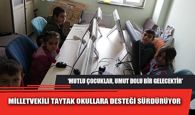 MİLLETVEKİLİ TAYTAK OKULLARA DESTEĞİ SÜRDÜRÜYOR