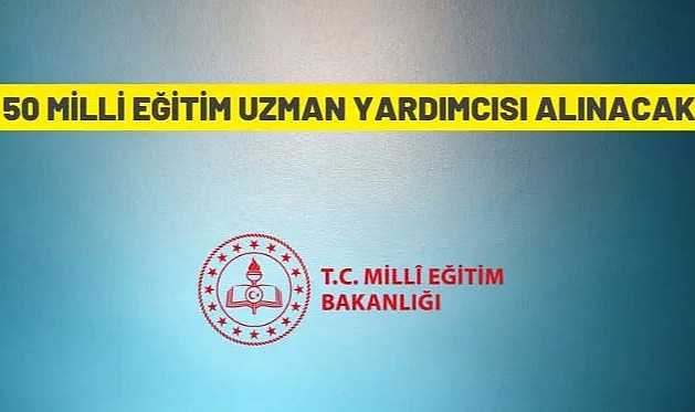MİLLÎ EĞİTİM BAKANLIĞI 50 MİLLÎ EĞİTİM UZMAN YARDIMCISI ALACAK