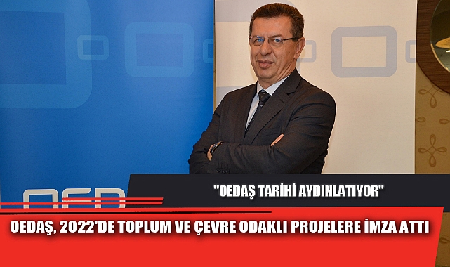 OEDAŞ, 2022'DE TOPLUM VE ÇEVRE ODAKLI PROJELERE İMZA ATTI
