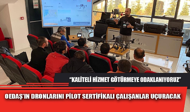 OEDAŞ’IN DRONLARINI PİLOT SERTİFİKALI ÇALIŞANLAR UÇURACAK