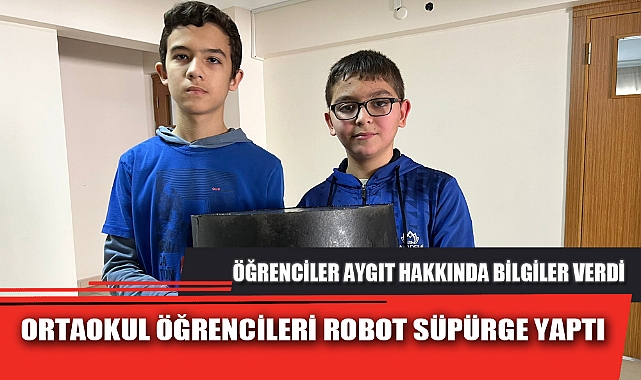 ORTAOKUL ÖĞRENCİLERİ ROBOT SÜPÜRGE YAPTI