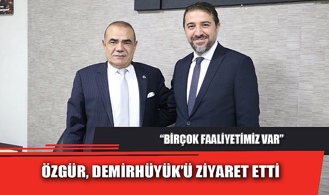 ÖZGÜR, DEMİRHÜYÜK’Ü ZİYARET ETTİ