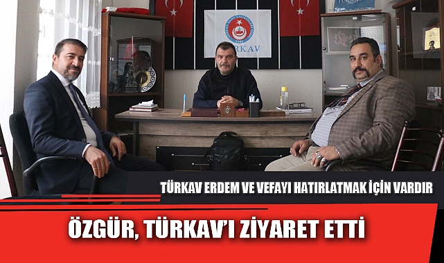 ÖZGÜR, TÜRKAV’I ZİYARET ETTİ