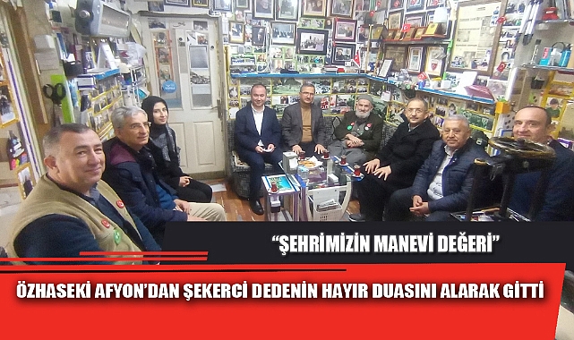 ÖZHASEKİ AFYON'DAN ŞEKERCİ DEDENİN HAYIR DUASINI ALARAK GİTTİ