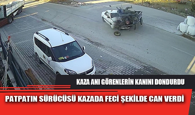 PATPATIN SÜRÜCÜSÜ KAZADA FECİ ŞEKİLDE CAN VERDİ