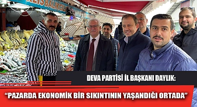 “PAZARDA EKONOMİK BİR SIKINTININ YAŞANDIĞI ORTADA”