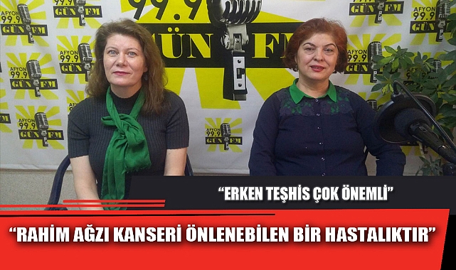“RAHİM AĞZI KANSERİ ÖNLENEBİLEN BİR HASTALIKTIR”