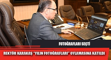 REKTÖR KARAKAŞ “YILIN FOTOĞRAFLARI" OYLAMASINA KATILDI