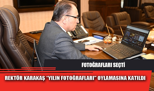 REKTÖR KARAKAŞ “YILIN FOTOĞRAFLARI" OYLAMASINA KATILDI
