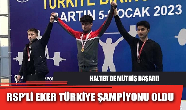 RSP’Lİ EKER TÜRKİYE ŞAMPİYONU OLDU