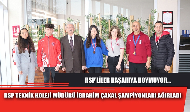 RSP TEKNİK KOLEJİ MÜDÜRÜ İBRAHİM ÇAKAL ŞAMPİYONLARI AĞIRLADI