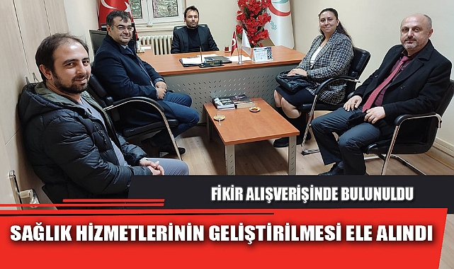 SAĞLIK HİZMETLERİNİN GELİŞTİRİLMESİ ELE ALINDI