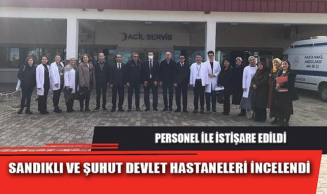 SANDIKLI VE ŞUHUT DEVLET HASTANELERİ İNCELENDİ