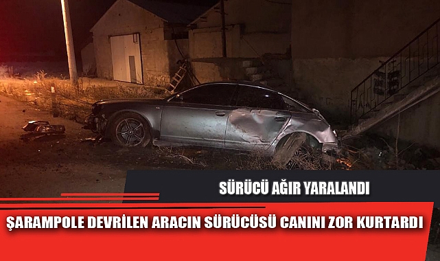 ŞARAMPOLE DEVRİLEN ARACIN SÜRÜCÜSÜ CANINI ZOR KURTARDI
