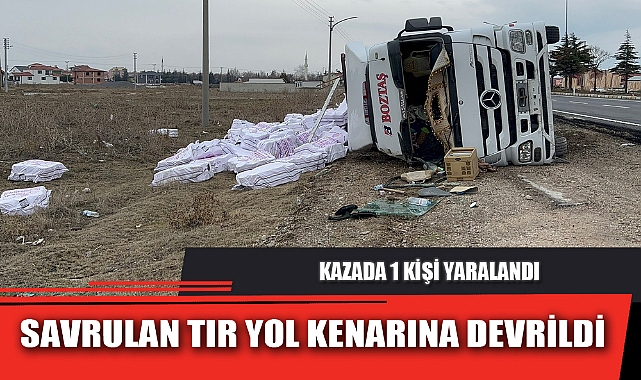 SAVRULAN TIR YOL KENARINA DEVRİLDİ