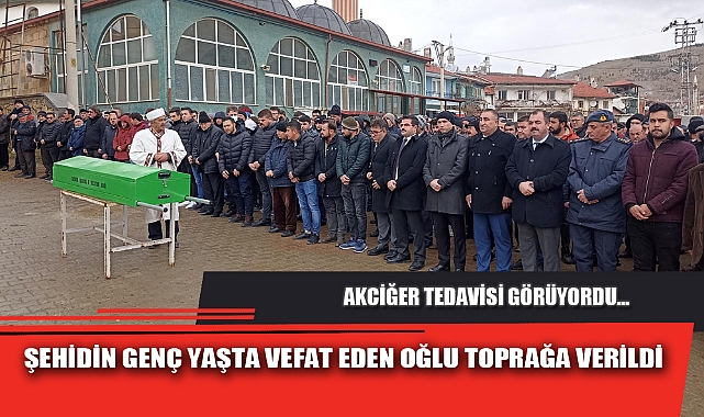 ŞEHİDİN GENÇ YAŞTA VEFAT EDEN OĞLU TOPRAĞA VERİLDİ