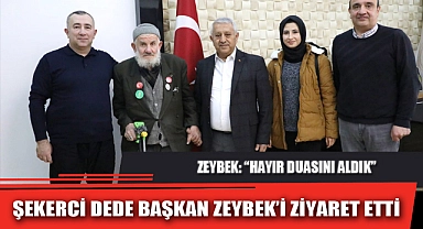 ŞEKERCİ DEDE BAŞKAN ZEYBEK’İ ZİYARET ETTİ