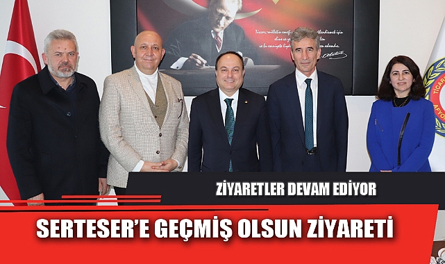 SERTESER’E GEÇMİŞ OLSUN ZİYARETİ