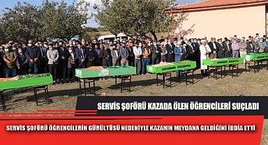 SERVİS ŞOFÖRÜ KAZADA ÖLEN ÖĞRENCİLERİ SUÇLADI