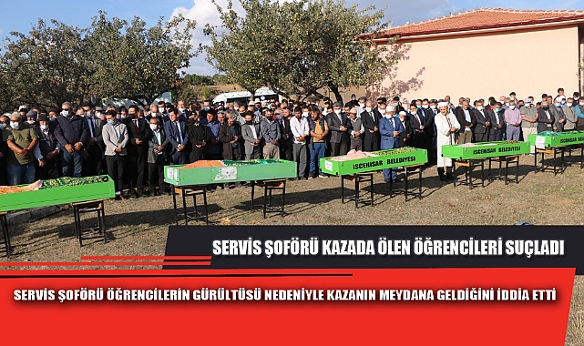 SERVİS ŞOFÖRÜ KAZADA ÖLEN ÖĞRENCİLERİ SUÇLADI