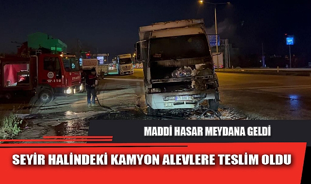 SEYİR HALİNDEKİ KAMYON ALEVLERE TESLİM OLDU
