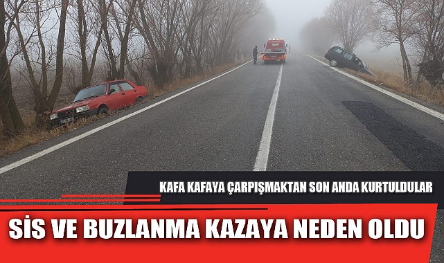 SİS VE BUZLANMA KAZAYA NEDEN OLDU
