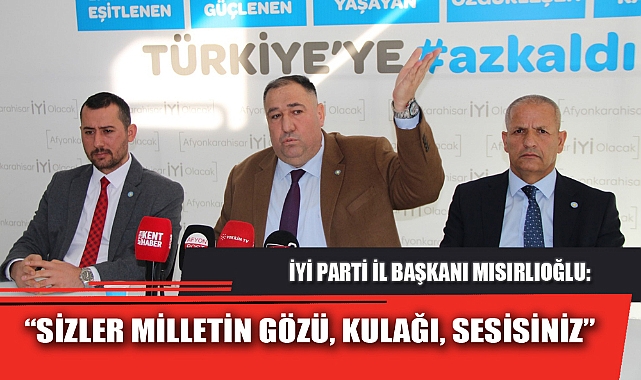 “SİZLER MİLLETİN GÖZÜ, KULAĞI, SESİSİNİZ”