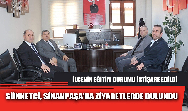 SÜNNETCİ, SİNANPAŞA’DA ZİYARETLERDE BULUNDU