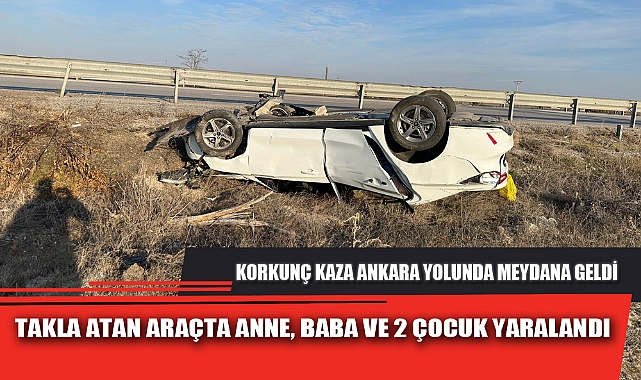 TAKLA ATAN ARAÇTA ANNE, BABA VE 2 ÇOCUK YARALANDI