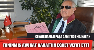 TANINMIŞ AVUKAT BAHATTİN EĞRET VEFAT ETTİ