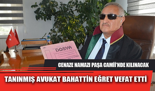 TANINMIŞ AVUKAT BAHATTİN EĞRET VEFAT ETTİ