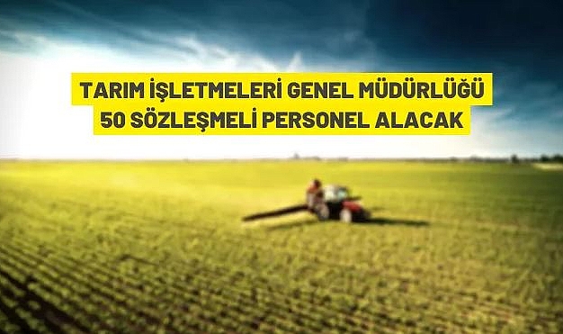 TARIM İŞLETMELERİ GENEL MÜDÜRLÜĞÜ 50 PERSONEL ALACAK